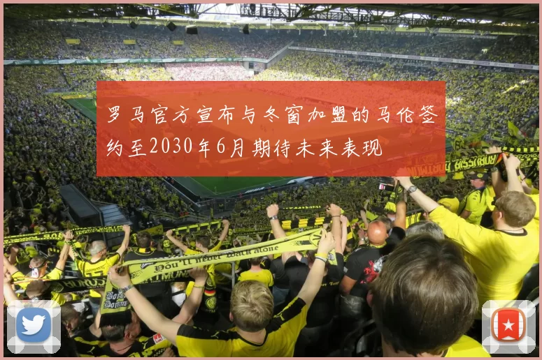 罗马官方宣布与冬窗加盟的马伦签约至2030年6月期待未来表现