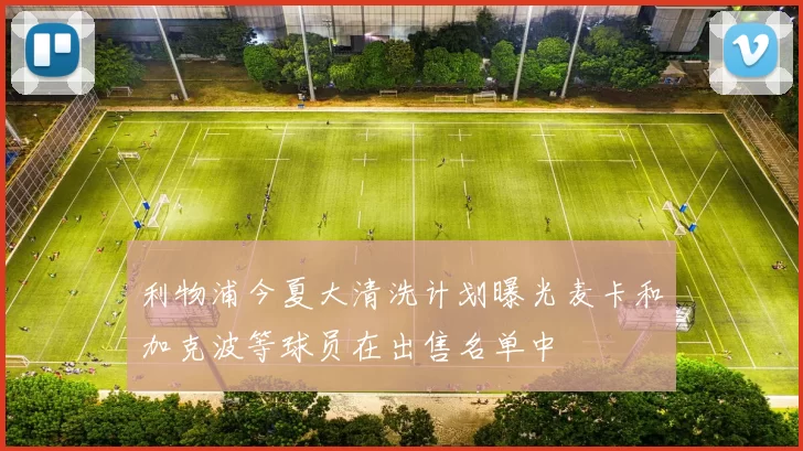利物浦今夏大清洗计划曝光麦卡和加克波等球员在出售名单中