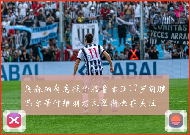 阿森纳有意报价格鲁吉亚17岁前腰巴尔蒂什维利尤文图斯也在关注