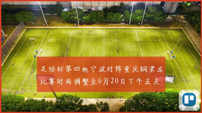 足协杯第四轮宁波对阵重庆铜梁龙比赛时间调整至6月20日下午五点